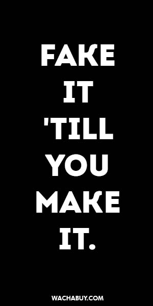 #inspiration #quote / FAKE  IT  'TILL YOU MAKE IT.