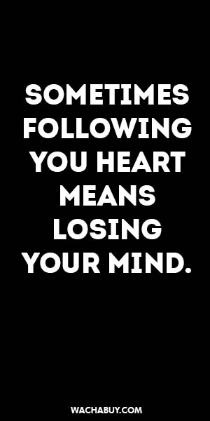 #inspiration #quote / SOMETIMES FOLLOWING YOU HEART MEANS LOSING YOUR MIND.
