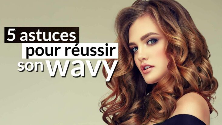 Comment avoir les cheveux wavy naturellement ?