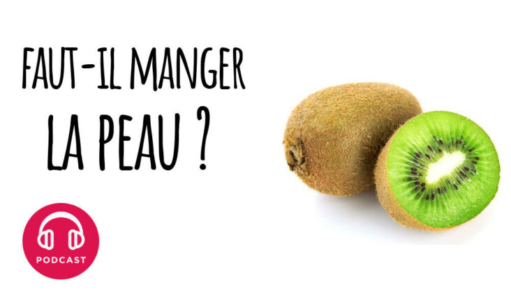 Pourquoi Faut-il manger la peau du kiwi ?