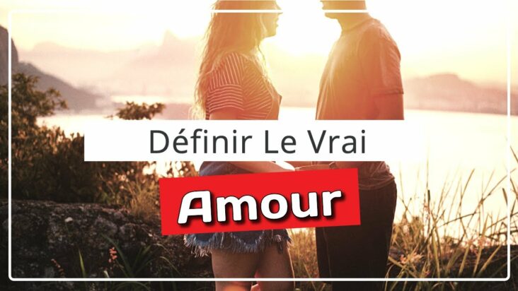 C'est quoi l'amour le vrai ?