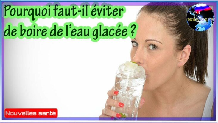 Pourquoi éviter de boire de l'eau glacée ?